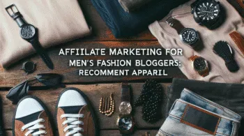 Affiliate Marketing for Men's Fashion Bloggers: Recommend Apparel