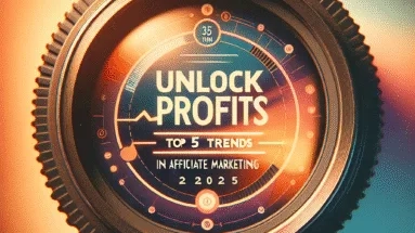 Unlock Profits: Top 5 Trends in Affiliate Marketing in 2025